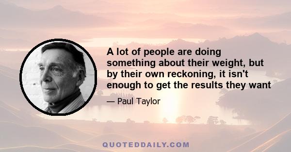 A lot of people are doing something about their weight, but by their own reckoning, it isn't enough to get the results they want