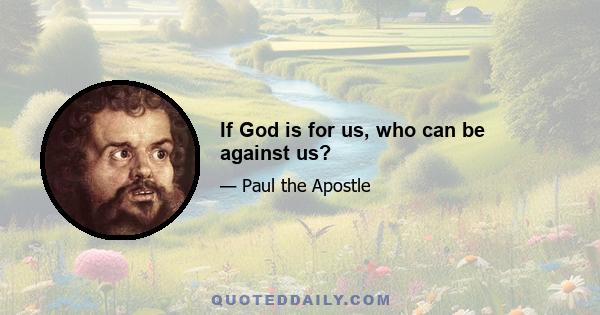 If God is for us, who can be against us?