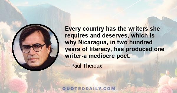 Every country has the writers she requires and deserves, which is why Nicaragua, in two hundred years of literacy, has produced one writer-a mediocre poet.