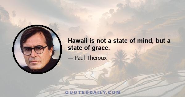 Hawaii is not a state of mind, but a state of grace.