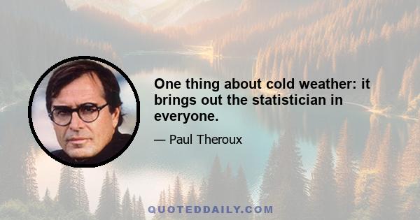 One thing about cold weather: it brings out the statistician in everyone.