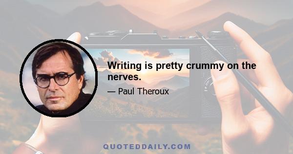 Writing is pretty crummy on the nerves.