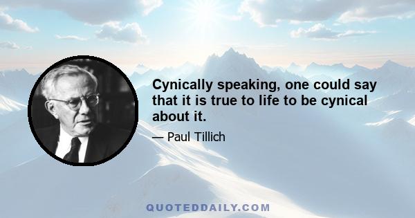 Cynically speaking, one could say that it is true to life to be cynical about it.