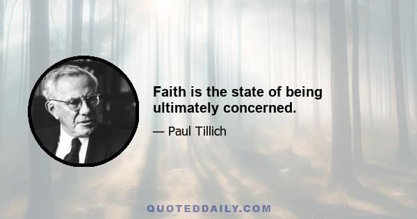 Faith is the state of being ultimately concerned.