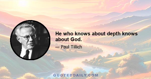 He who knows about depth knows about God.