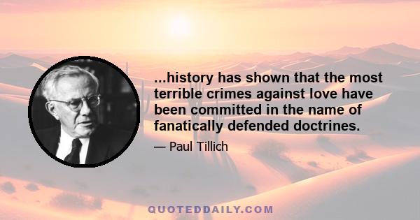 ...history has shown that the most terrible crimes against love have been committed in the name of fanatically defended doctrines.