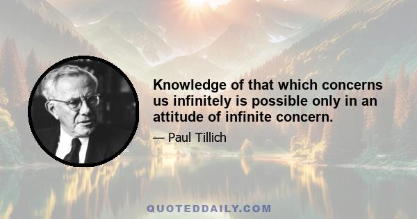 Knowledge of that which concerns us infinitely is possible only in an attitude of infinite concern.