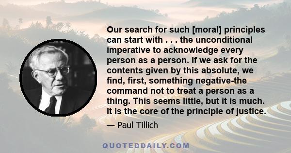 Our search for such [moral] principles can start with . . . the unconditional imperative to acknowledge every person as a person. If we ask for the contents given by this absolute, we find, first, something negative-the 