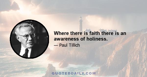 Where there is faith there is an awareness of holiness.