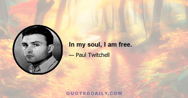 In my soul, I am free.