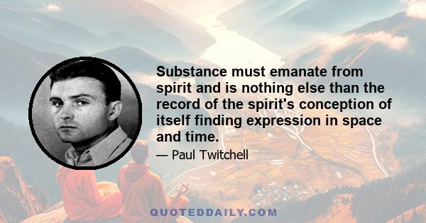 Substance must emanate from spirit and is nothing else than the record of the spirit's conception of itself finding expression in space and time.