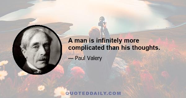 A man is infinitely more complicated than his thoughts.