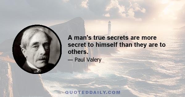 A man's true secrets are more secret to himself than they are to others.