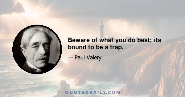 Beware of what you do best; its bound to be a trap.