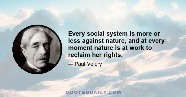 Every social system is more or less against nature, and at every moment nature is at work to reclaim her rights.