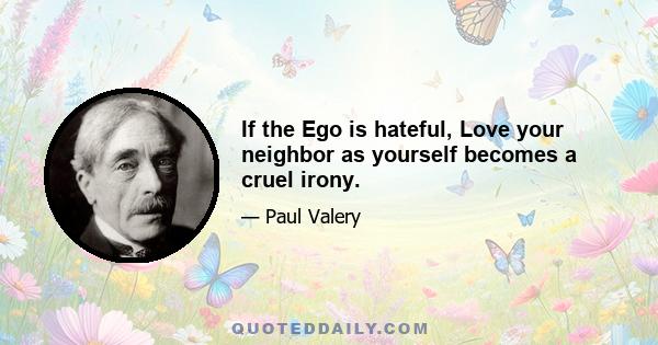 If the Ego is hateful, Love your neighbor as yourself becomes a cruel irony.