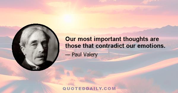 Our most important thoughts are those that contradict our emotions.