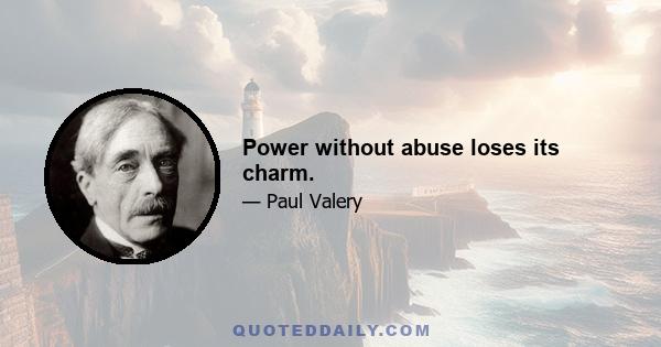 Power without abuse loses its charm.