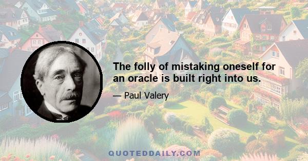 The folly of mistaking oneself for an oracle is built right into us.