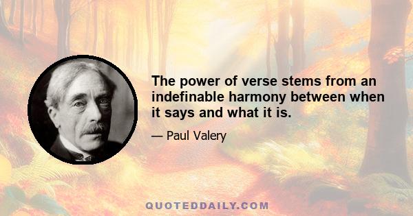 The power of verse stems from an indefinable harmony between when it says and what it is.