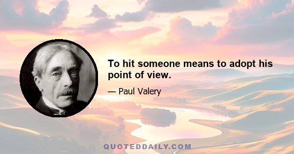 To hit someone means to adopt his point of view.