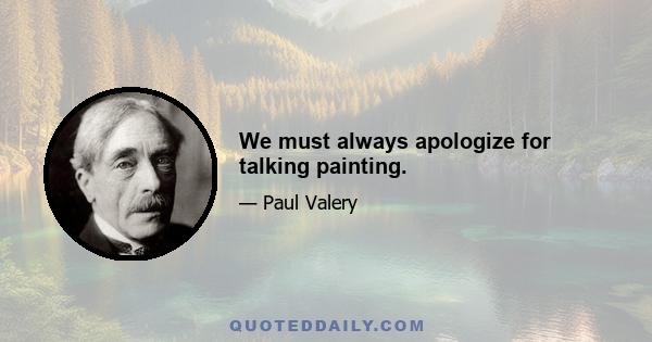 We must always apologize for talking painting.