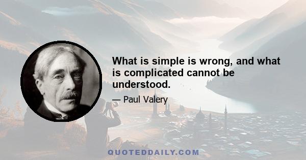 What is simple is wrong, and what is complicated cannot be understood.