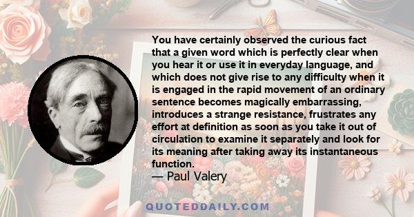 You have certainly observed the curious fact that a given word which is perfectly clear when you hear it or use it in everyday language, and which does not give rise to any difficulty when it is engaged in the rapid