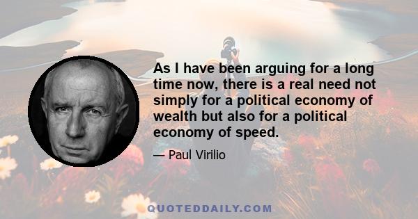 As I have been arguing for a long time now, there is a real need not simply for a political economy of wealth but also for a political economy of speed.