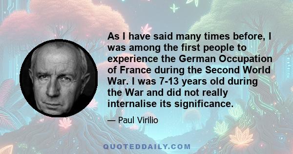 As I have said many times before, I was among the first people to experience the German Occupation of France during the Second World War. I was 7-13 years old during the War and did not really internalise its