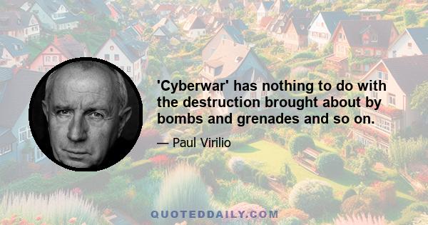 'Cyberwar' has nothing to do with the destruction brought about by bombs and grenades and so on.