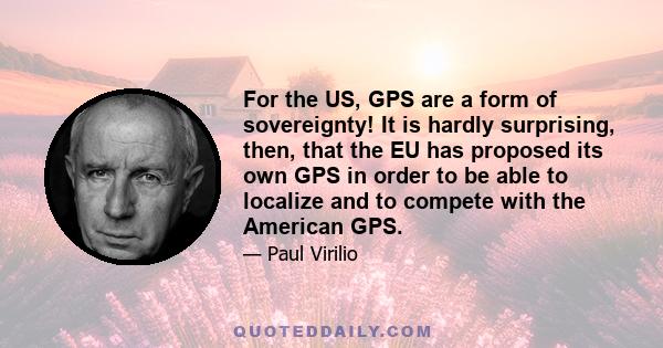 For the US, GPS are a form of sovereignty! It is hardly surprising, then, that the EU has proposed its own GPS in order to be able to localize and to compete with the American GPS.