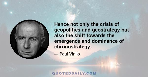 Hence not only the crisis of geopolitics and geostrategy but also the shift towards the emergence and dominance of chronostrategy.