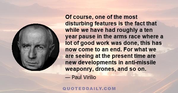 Of course, one of the most disturbing features is the fact that while we have had roughly a ten year pause in the arms race where a lot of good work was done, this has now come to an end. For what we are seeing at the