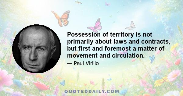 Possession of territory is not primarily about laws and contracts, but first and foremost a matter of movement and circulation.