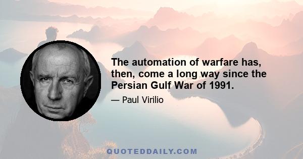 The automation of warfare has, then, come a long way since the Persian Gulf War of 1991.