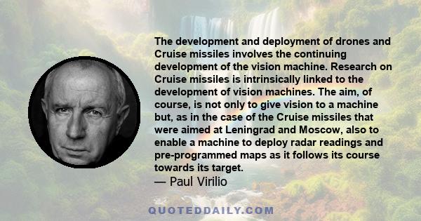 The development and deployment of drones and Cruise missiles involves the continuing development of the vision machine. Research on Cruise missiles is intrinsically linked to the development of vision machines. The aim, 