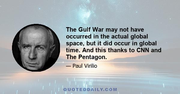 The Gulf War may not have occurred in the actual global space, but it did occur in global time. And this thanks to CNN and The Pentagon.