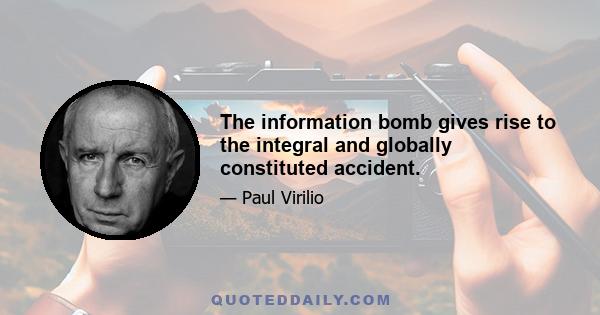 The information bomb gives rise to the integral and globally constituted accident.