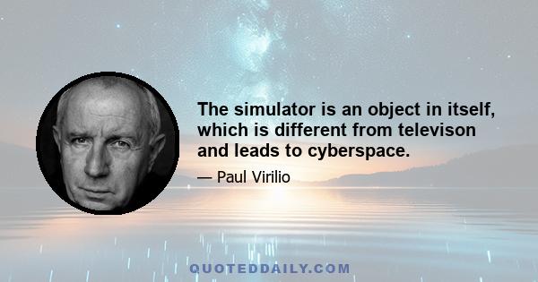 The simulator is an object in itself, which is different from televison and leads to cyberspace.