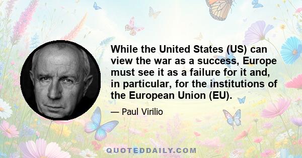 While the United States (US) can view the war as a success, Europe must see it as a failure for it and, in particular, for the institutions of the European Union (EU).