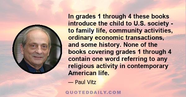 In grades 1 through 4 these books introduce the child to U.S. society - to family life, community activities, ordinary economic transactions, and some history. None of the books covering grades 1 through 4 contain one