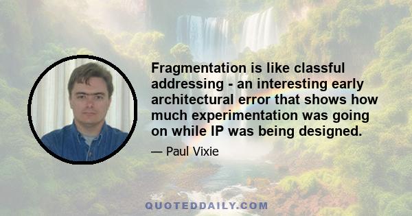 Fragmentation is like classful addressing - an interesting early architectural error that shows how much experimentation was going on while IP was being designed.