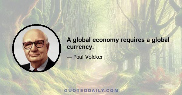 A global economy requires a global currency.