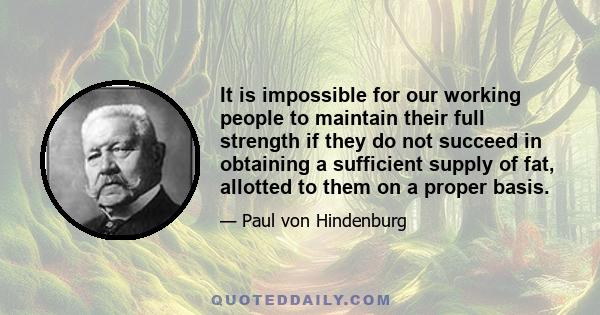 It is impossible for our working people to maintain their full strength if they do not succeed in obtaining a sufficient supply of fat, allotted to them on a proper basis.