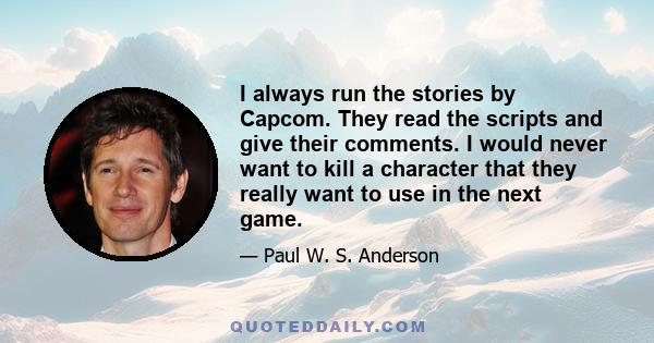 I always run the stories by Capcom. They read the scripts and give their comments. I would never want to kill a character that they really want to use in the next game.