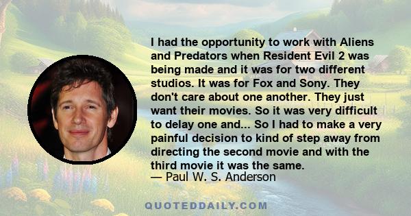 I had the opportunity to work with Aliens and Predators when Resident Evil 2 was being made and it was for two different studios. It was for Fox and Sony. They don't care about one another. They just want their movies.