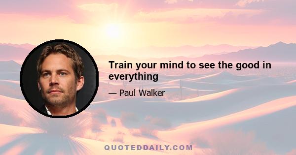 Train your mind to see the good in everything