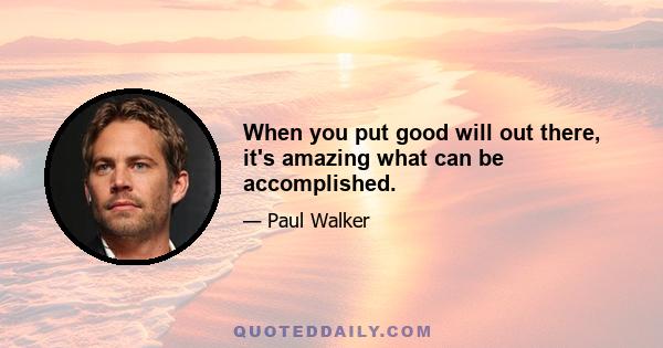 When you put good will out there, it's amazing what can be accomplished.