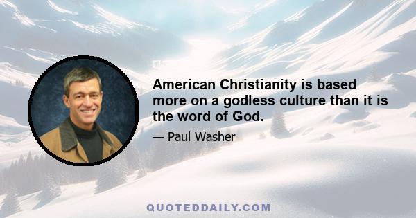 American Christianity is based more on a godless culture than it is the word of God.